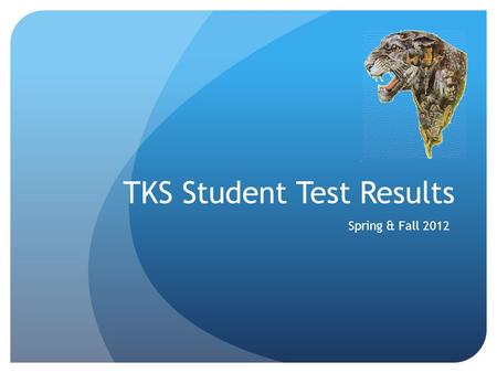 TKS Student Test Results Spring & Fall 2012. Tests Kentucky Performance Rating for Educational Progress (K-PREP) Administered May 2012 Kentucky test aligned.