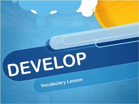 DEVELOP Vocabulary Lesson. DEVELOP I can increase my vocabulary knowledge and usage.