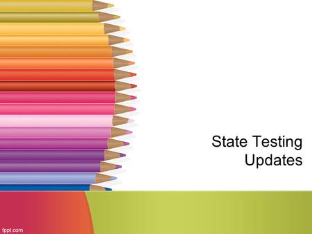 State Testing Updates. 5 th and 8 th Grade Writing Assessments Will be given sometime in April Will be passage-based Will involve two tests per grade.