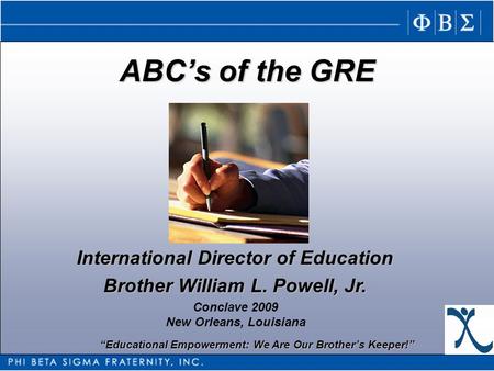 “Educational Empowerment: We Are Our Brother’s Keeper!” ABC’s of the GRE International Director of Education Brother William L. Powell, Jr. Conclave 2009.