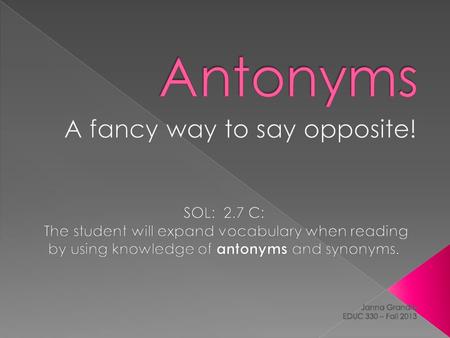  The student will be able to identify sets of antonym’s from a children’s book.  The student will be able to correctly use an antonym.  The student.