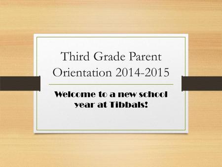 Third Grade Parent Orientation 2014-2015 Welcome to a new school year at Tibbals!