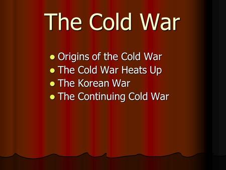 The Cold War Origins of the Cold War The Cold War Heats Up