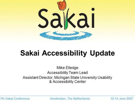 Sakai Accessibility Update Mike Elledge Accessibility Team Lead Assistant Director, Michigan State University Usability & Accessibility Center.