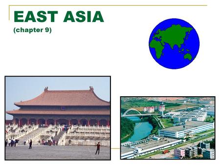 EAST ASIA (chapter 9). EAST ASIA MAJOR GEOGRAPHIC QUALITIES OF EAST ASIA WORLD’S MOST POPULOUS REALM ONE OF THE WORLD’S EARLIEST CULTURE HEARTHS INTENSIFYING.