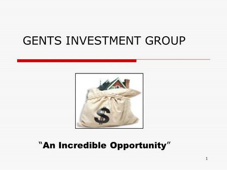 1 GENTS INVESTMENT GROUP “ An Incredible Opportunity ”