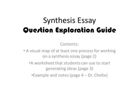 Synthesis Essay Question Exploration Guide Contents: A visual map of at least one process for working on a synthesis essay (page 2) A worksheet that students.