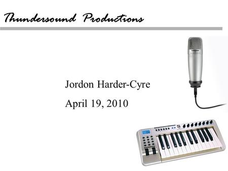 Jordon Harder-Cyre April 19, 2010 Thundersound Productions.