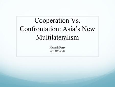 Cooperation Vs. Confrontation: Asia’s New Multilateralism Hannah Perry 4013R360-8.