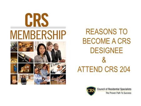 REASONS TO BECOME A CRS DESIGNEE & ATTEND CRS 204.