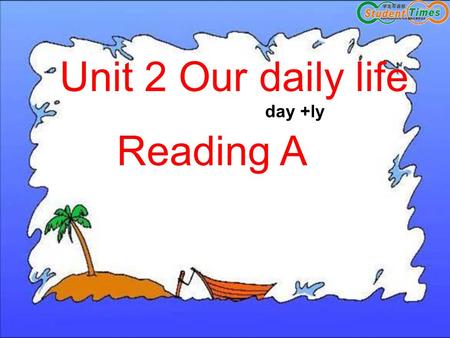 Unit 2 Our daily life Reading A day +ly.