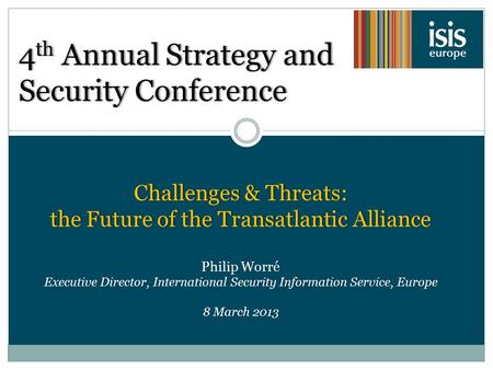 4 th Annual Strategy and Security Conference Challenges & Threats: the Future of the Transatlantic Alliance Philip WorréPhilip Worré Executive Director,