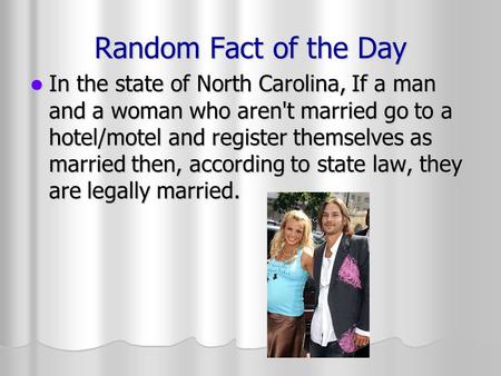 Random Fact of the Day In the state of North Carolina, If a man and a woman who aren't married go to a hotel/motel and register themselves as married then,