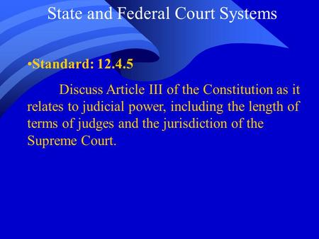 State and Federal Court Systems Standard: 12.4.5 Discuss Article III of the Constitution as it relates to judicial power, including the length of terms.