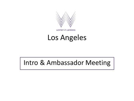 Los Angeles Intro & Ambassador Meeting. Meeta Chawla VP, Client Services & Consumer Insights at Briabe Mobile WIW Role: Primary Liason/Communications.