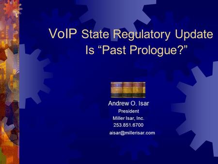 VoIP State Regulatory Update Is “Past Prologue?” Andrew O. Isar President Miller Isar, Inc. 253.851.6700
