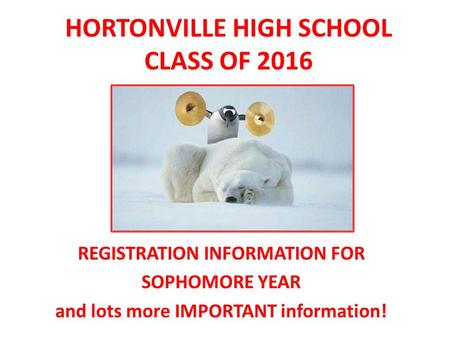 HORTONVILLE HIGH SCHOOL CLASS OF 2016 REGISTRATION INFORMATION FOR SOPHOMORE YEAR and lots more IMPORTANT information!