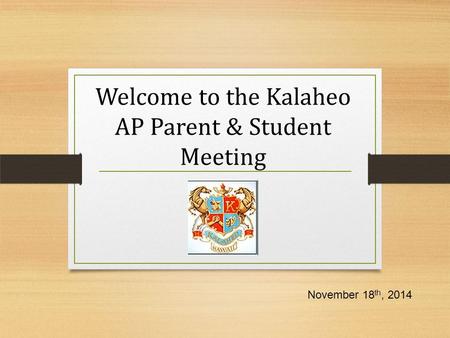 Welcome to the Kalaheo AP Parent & Student Meeting November 18 th, 2014.