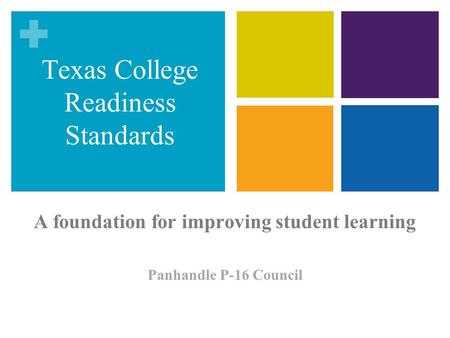 A foundation for improving student learning Panhandle P-16 Council Texas College Readiness Standards.