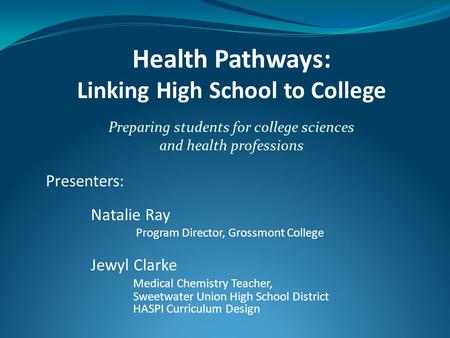 Health Pathways: Linking High School to College Preparing students for college sciences and health professions Presenters: Natalie Ray Program Director,