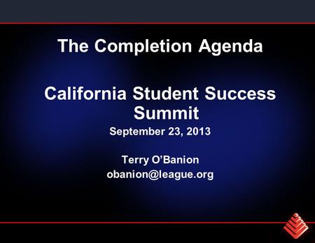 The Completion Agenda California Student Success Summit September 23, 2013 Terry O’Banion