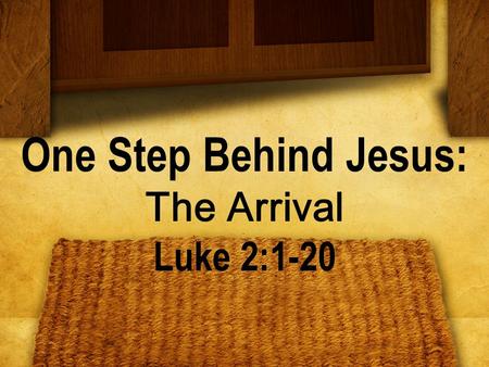 One Step Behind Jesus: The Arrival Luke 2:1-20. BIG IDEA: Only Jesus can _____ ___ ! save me.