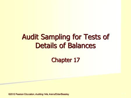 ©2012 Pearson Education, Auditing 14/e, Arens/Elder/Beasley 5 - 5 Audit Sampling for Tests of Details of Balances Chapter 17.