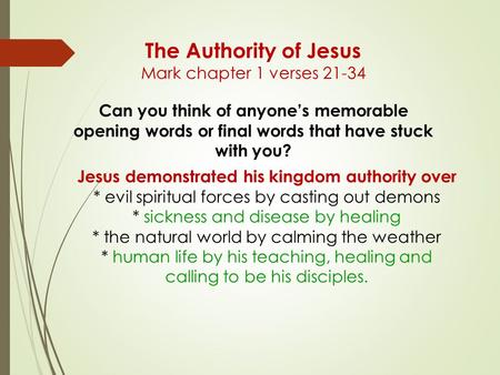 The Authority of Jesus Mark chapter 1 verses 21-34 Can you think of anyone’s memorable opening words or final words that have stuck with you? Jesus demonstrated.