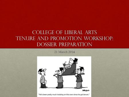College of Liberal Arts Tenure and Promotion workshop: Dossier Preparation 21 March 2014.