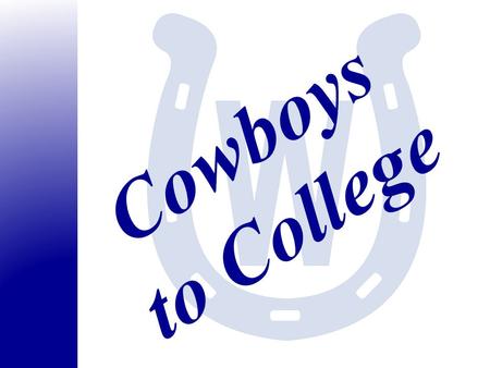 Cowboys to College. Your Four-Year Plan  What do you need to be successful in high school and prepare for admission to colleges in which you have a strong.