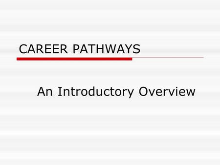 CAREER PATHWAYS An Introductory Overview DEFINITION  A series of connected education and training programs and support services that enable individuals.