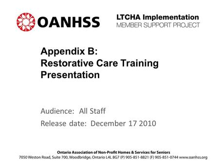 Appendix B: Restorative Care Training Presentation Audience: All Staff Release date: December 17 2010.