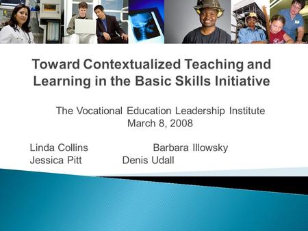 The Vocational Education Leadership Institute March 8, 2008 Linda Collins Barbara Illowsky Jessica Pitt Denis Udall.