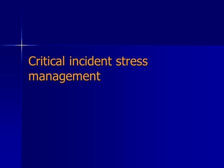 Critical incident stress management. Stress vs Critical Incident Job Stress or Life Stress The harmful physical and emotional responses that occur when.