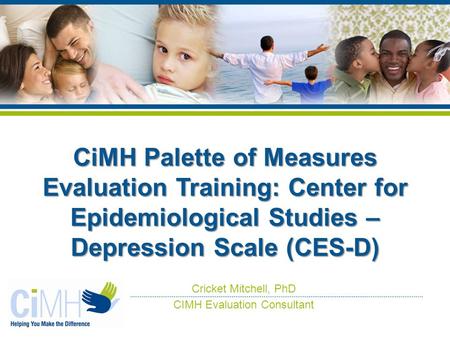 Cricket Mitchell, PhD CIMH Evaluation Consultant CiMH Palette of Measures Evaluation Training: Center for Epidemiological Studies – Depression Scale (CES-D)