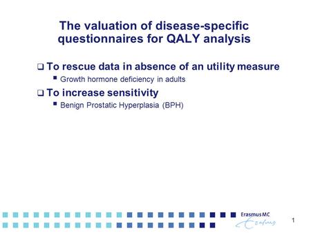 1 The valuation of disease-specific questionnaires for QALY analysis  To rescue data in absence of an utility measure  Growth hormone deficiency in adults.