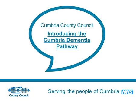 Serving the people of Cumbria Do not use fonts other than Arial for your presentations Introducing the Cumbria Dementia Pathway.