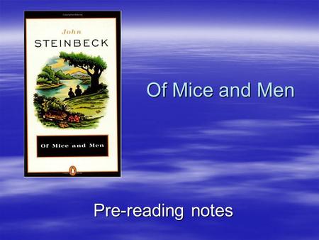 Of Mice and Men Pre-reading notes. Author: John Steinbeck  His work focuses on the outcasts of society—the poor, the demented, the uneducated and the.