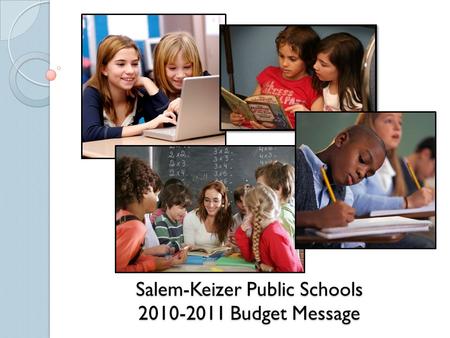 Salem-Keizer Public Schools 2010-2011 Budget Message.