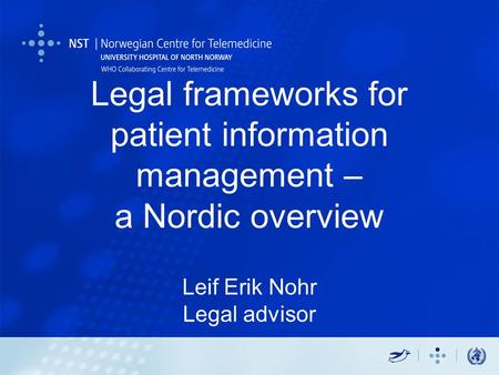 Legal frameworks for patient information management – a Nordic overview Leif Erik Nohr Legal advisor.