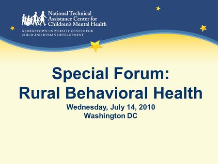 Special Forum: Rural Behavioral Health Wednesday, July 14, 2010 Washington DC.
