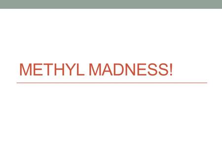 METHYL MADNESS!. LEVEL 1 - BASIC FACTS 0.5 points per question (write +0.5 next to each one they have correct)