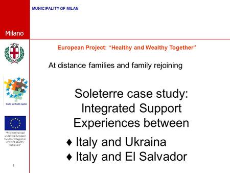 Milano Project financed under the European Fund for Integration of Third-Country Nationals MUNICIPALITY OF MILAN 1 Soleterre case study: Integrated Support.
