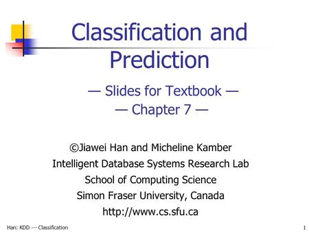Classification and Prediction — Slides for Textbook — — Chapter 7 —