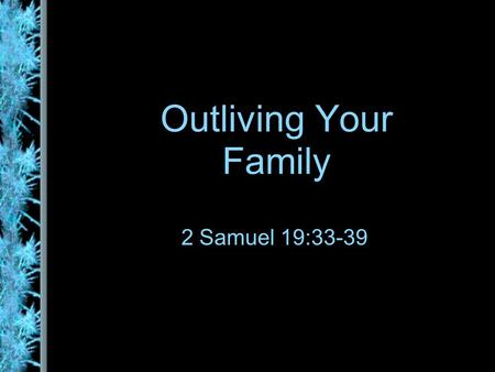 Outliving Your Family 2 Samuel 19:33-39. Younger - Older There is much focus on the younger, more income, more active Ads are aimed at the 25-40 age group.