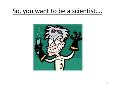 So, you want to be a scientist…. 1. Why not be a MD? 2 Graduate Rates for Medical School >95% Graduation Rates for PhD programs ~55-60% Why do we fail.