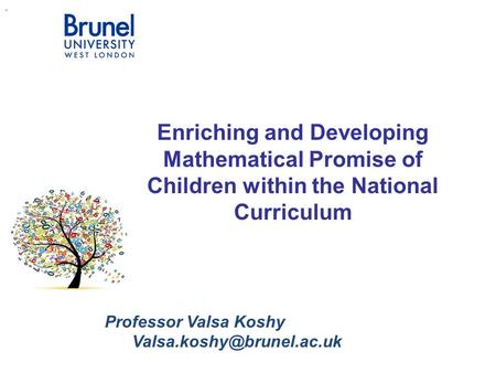 Professor Valsa Koshy “ Enriching and Developing Mathematical Promise of Children within the National Curriculum.