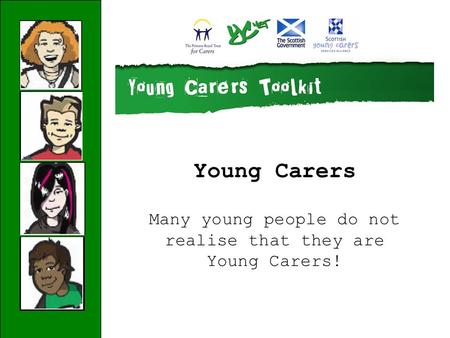 Young Carers Many young people do not realise that they are Young Carers!