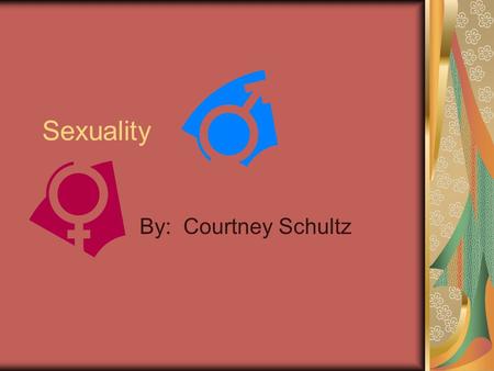 Sexuality By: Courtney Schultz.