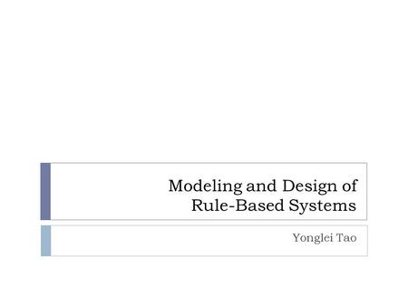 Modeling and Design of Rule-Based Systems Yonglei Tao.